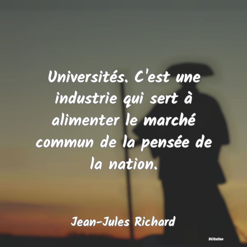 image de citation: Universités. C'est une industrie qui sert à alimenter le marché commun de la pensée de la nation.