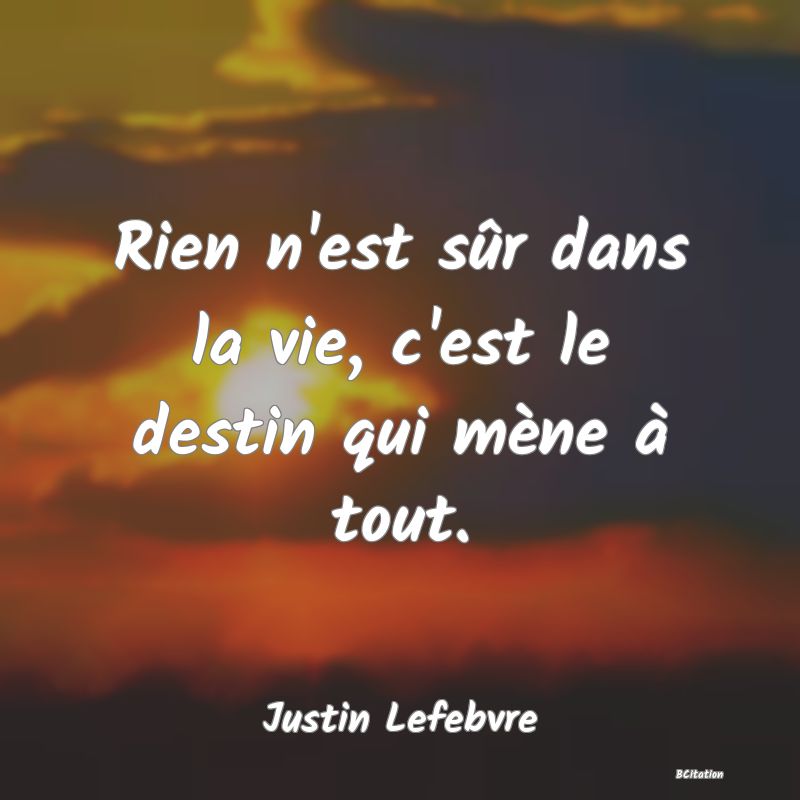 image de citation: Rien n'est sûr dans la vie, c'est le destin qui mène à tout.