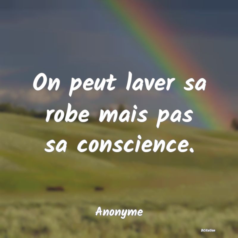 image de citation: On peut laver sa robe mais pas sa conscience.