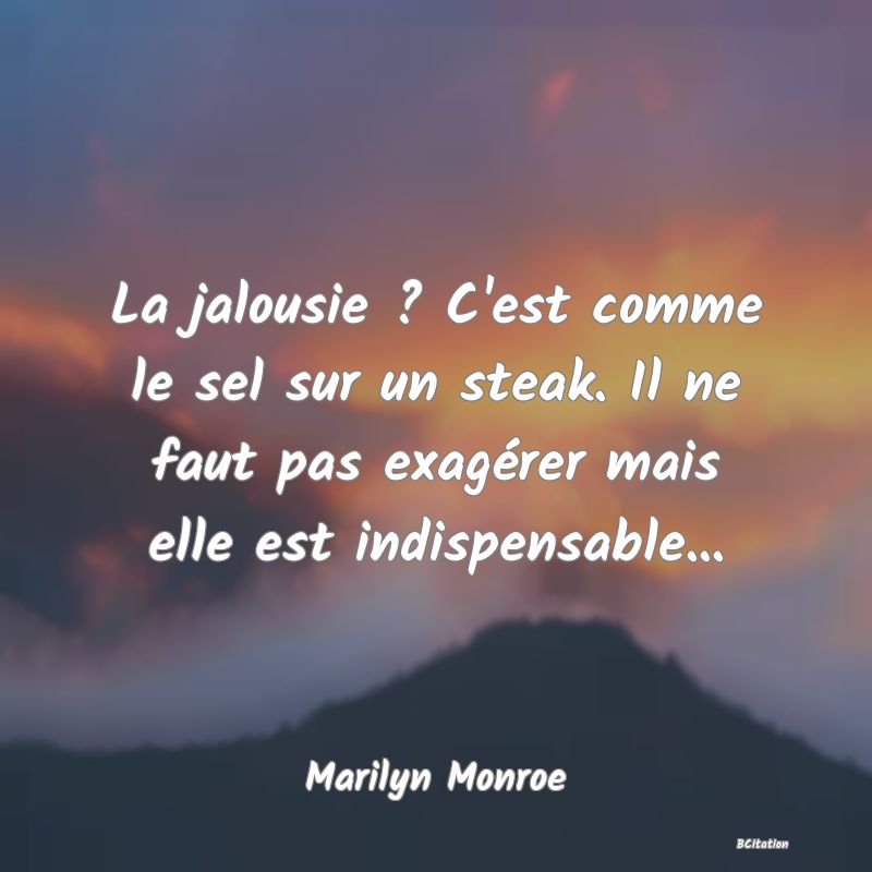 image de citation: La jalousie ? C'est comme le sel sur un steak. Il ne faut pas exagérer mais elle est indispensable...