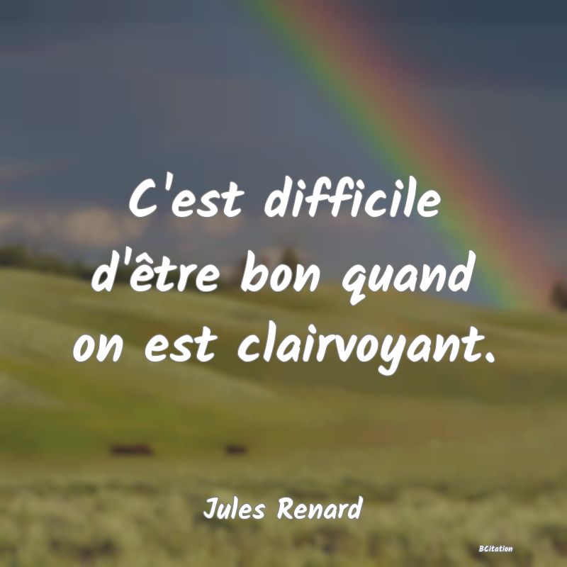 image de citation: C'est difficile d'être bon quand on est clairvoyant.