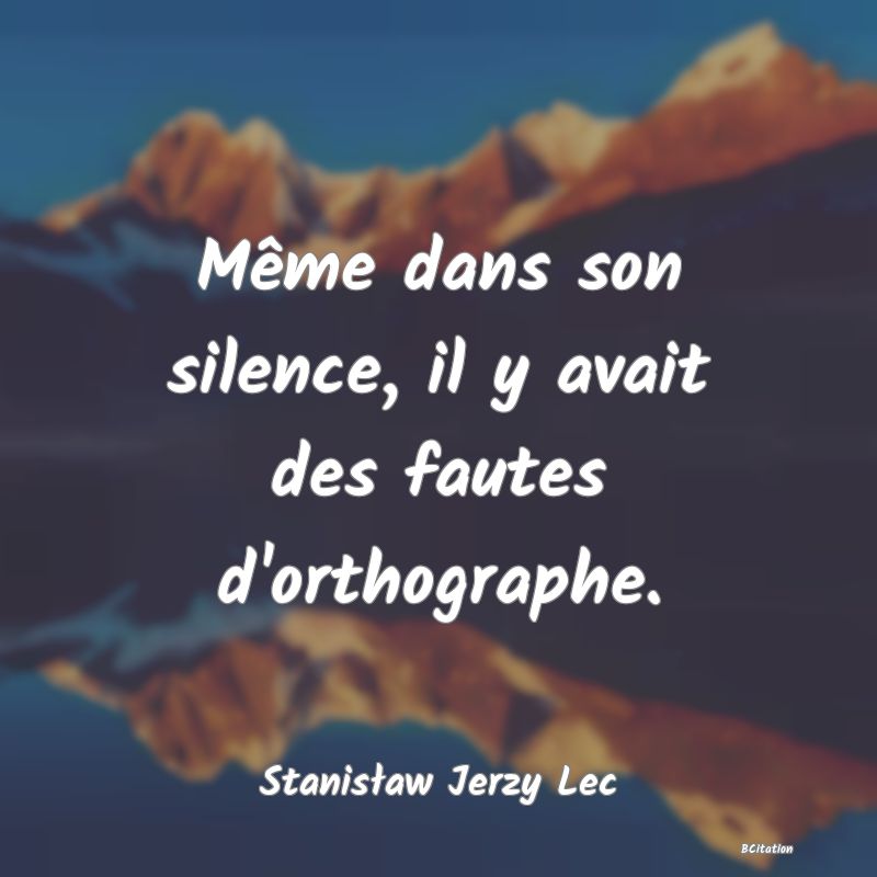 Belle Citation - Même dans son silence, il y avait des fautes d'orthographe. - Stanisław Jerzy Lec