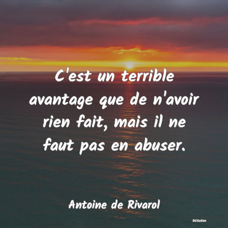 image de citation: C'est un terrible avantage que de n'avoir rien fait, mais il ne faut pas en abuser.