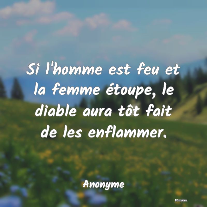 image de citation: Si l'homme est feu et la femme étoupe, le diable aura tôt fait de les enflammer.