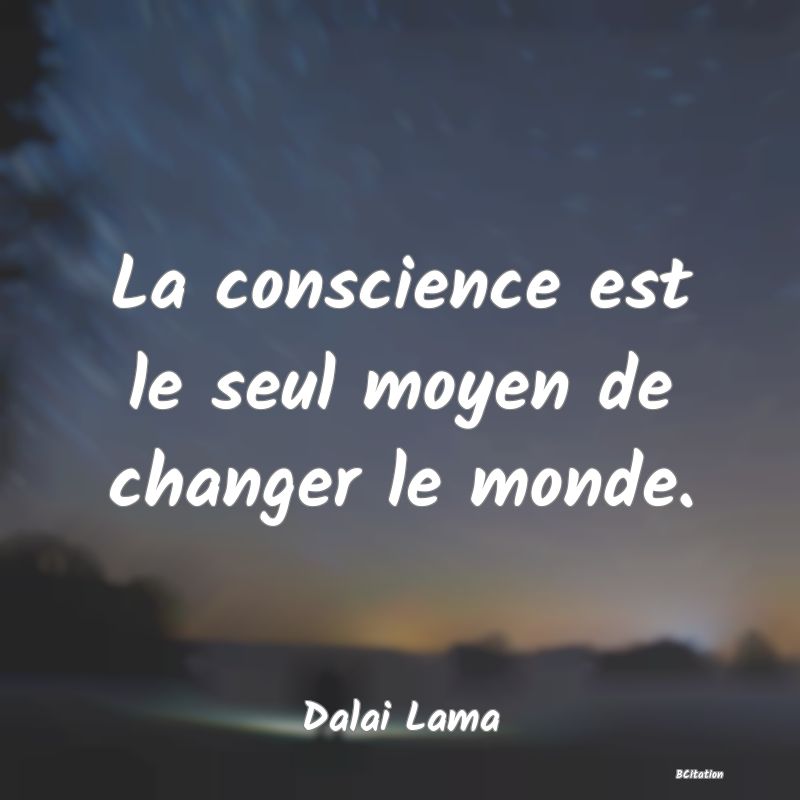 image de citation: La conscience est le seul moyen de changer le monde.
