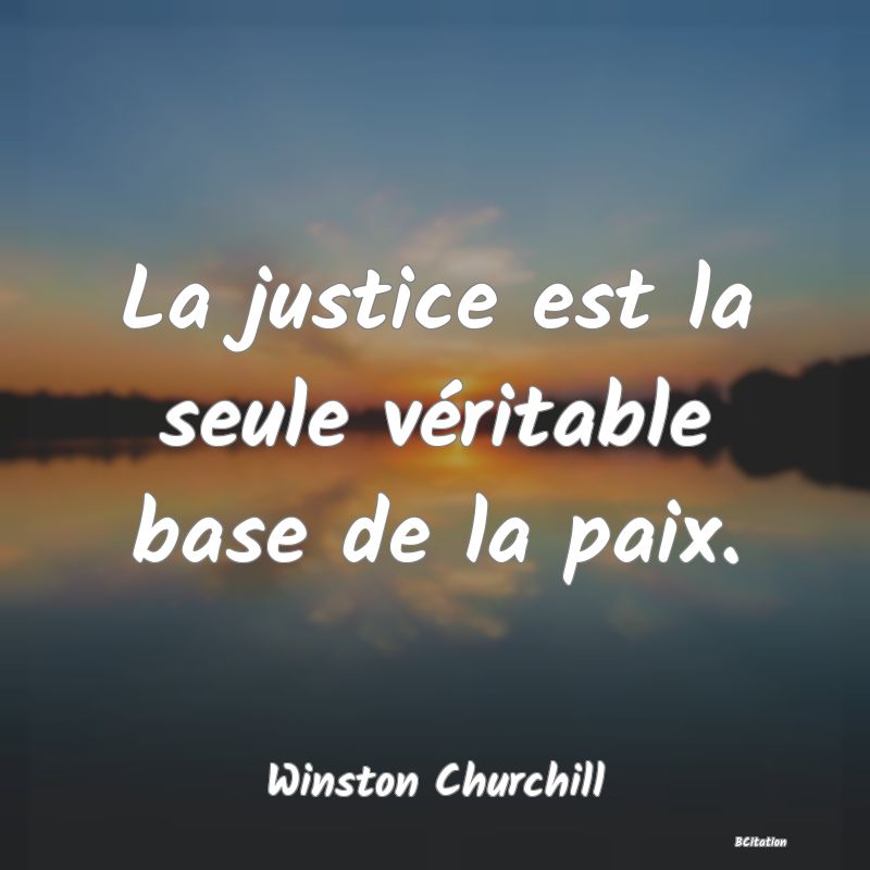 image de citation: La justice est la seule véritable base de la paix.