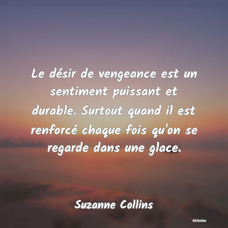 image de citation: Le désir de vengeance est un sentiment puissant et durable. Surtout quand il est renforcé chaque fois qu'on se regarde dans une glace.