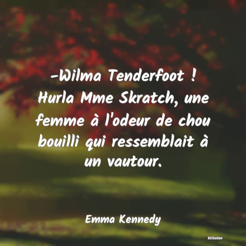 image de citation: -Wilma Tenderfoot ! Hurla Mme Skratch, une femme à l'odeur de chou bouilli qui ressemblait à un vautour.