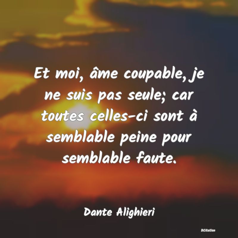 image de citation: Et moi, âme coupable, je ne suis pas seule; car toutes celles-ci sont à semblable peine pour semblable faute.