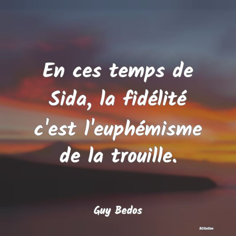 image de citation: En ces temps de Sida, la fidélité c'est l'euphémisme de la trouille.