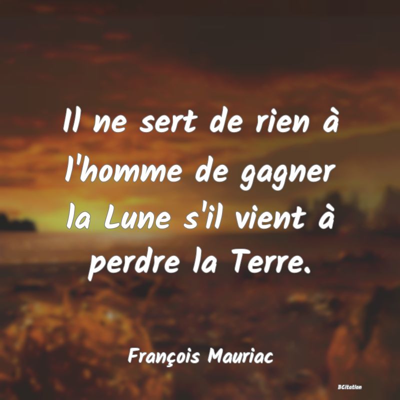 image de citation: Il ne sert de rien à l'homme de gagner la Lune s'il vient à perdre la Terre.