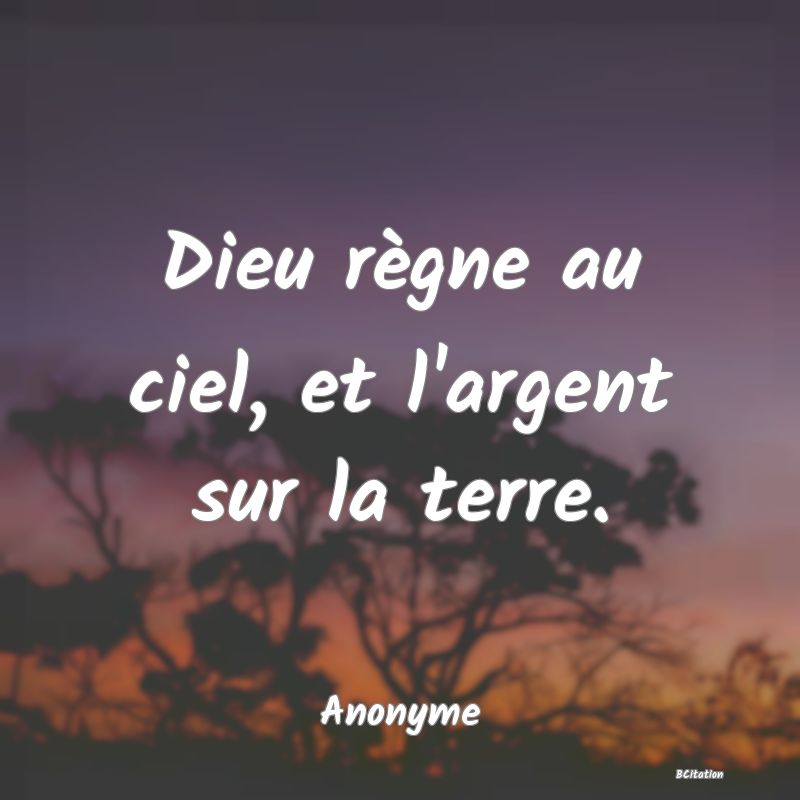 image de citation: Dieu règne au ciel, et l'argent sur la terre.