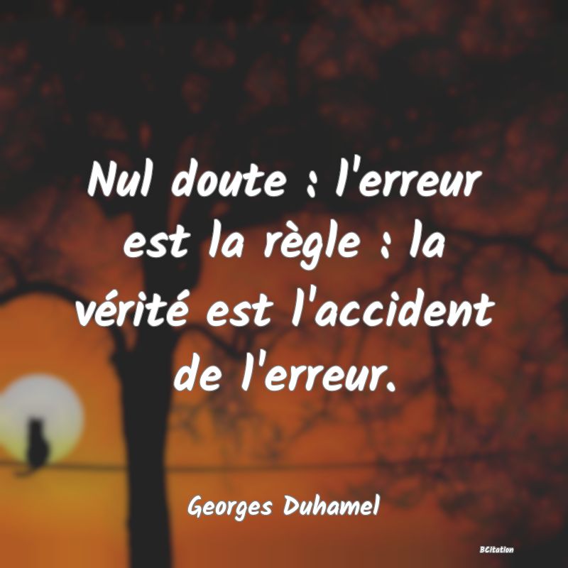 image de citation: Nul doute : l'erreur est la règle : la vérité est l'accident de l'erreur.