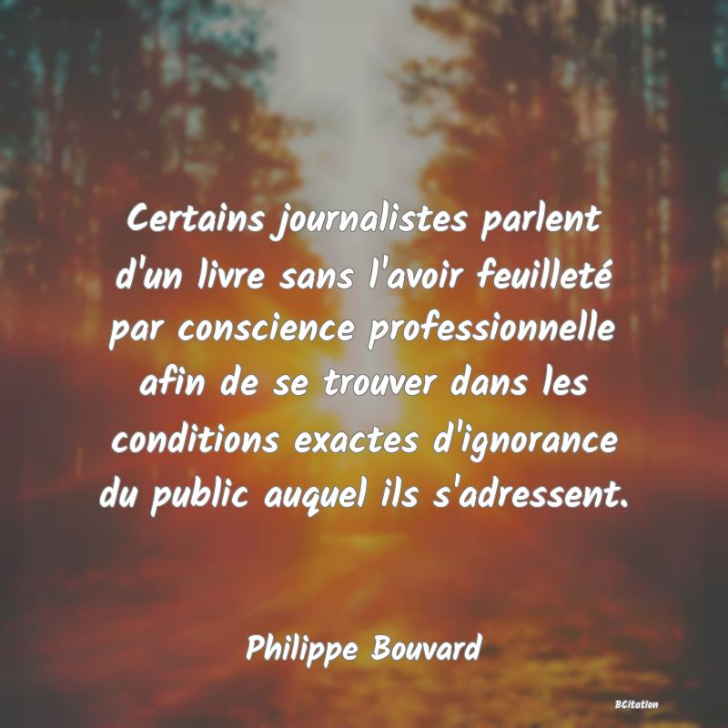 image de citation: Certains journalistes parlent d'un livre sans l'avoir feuilleté par conscience professionnelle afin de se trouver dans les conditions exactes d'ignorance du public auquel ils s'adressent.