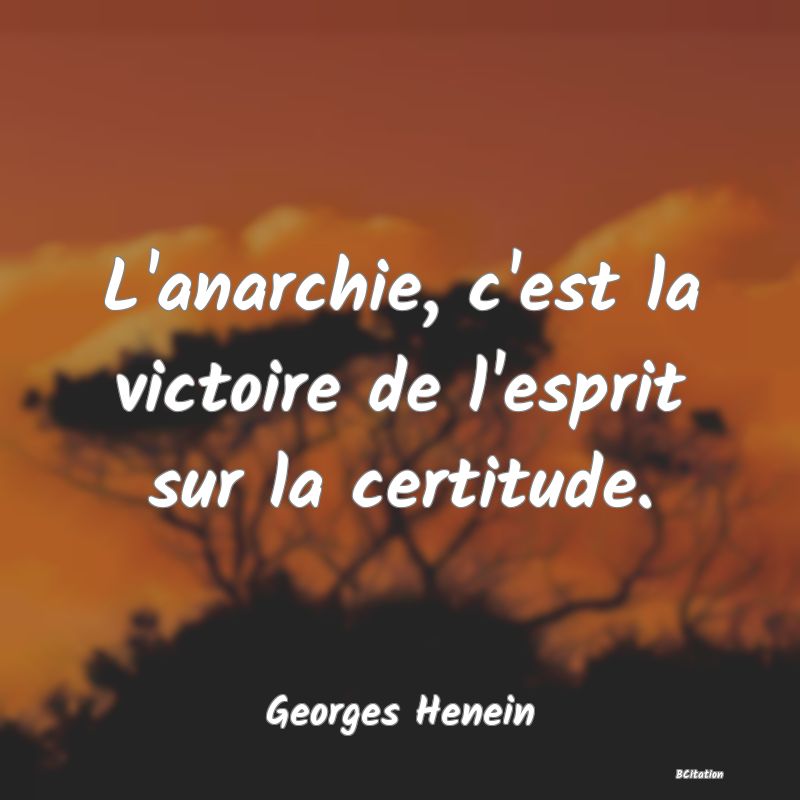 image de citation: L'anarchie, c'est la victoire de l'esprit sur la certitude.