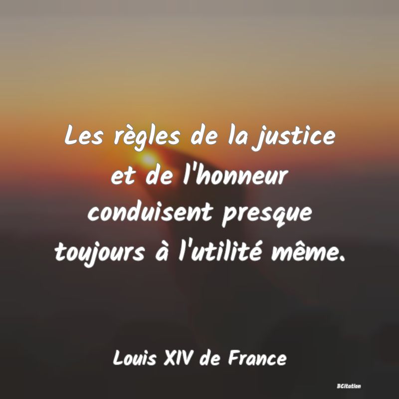 image de citation: Les règles de la justice et de l'honneur conduisent presque toujours à l'utilité même.