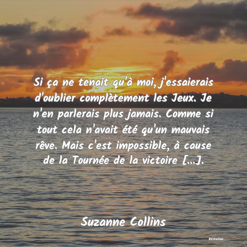 image de citation: Si ça ne tenait qu'à moi, j'essaierais d'oublier complètement les Jeux. Je n'en parlerais plus jamais. Comme si tout cela n'avait été qu'un mauvais rêve. Mais c'est impossible, à cause de la Tournée de la victoire [...].