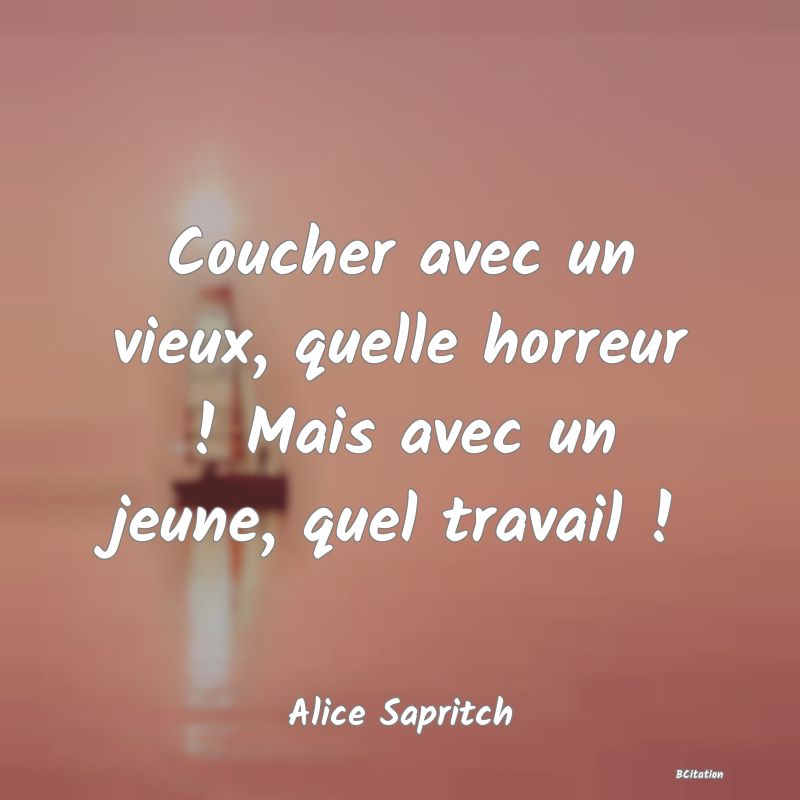 image de citation: Coucher avec un vieux, quelle horreur ! Mais avec un jeune, quel travail !