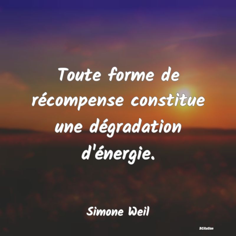 image de citation: Toute forme de récompense constitue une dégradation d'énergie.