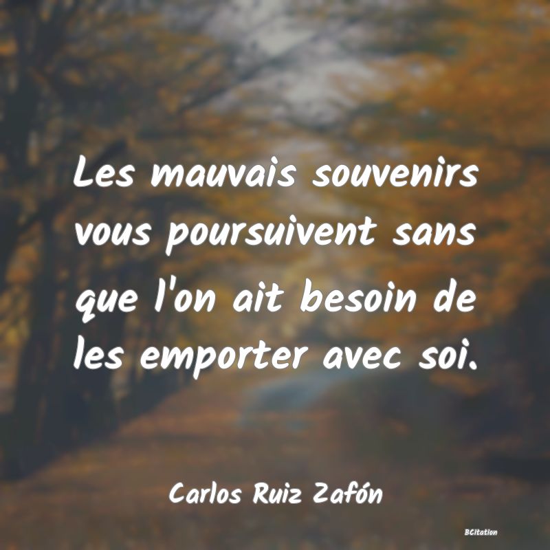 image de citation: Les mauvais souvenirs vous poursuivent sans que l'on ait besoin de les emporter avec soi.