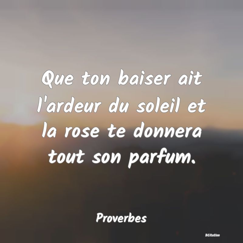 image de citation: Que ton baiser ait l'ardeur du soleil et la rose te donnera tout son parfum.