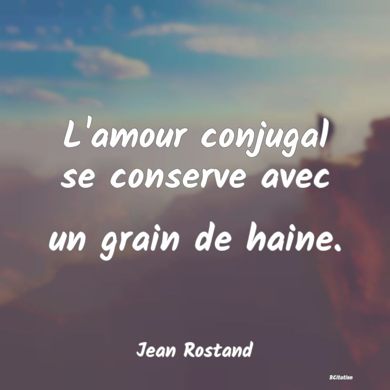 Belle Citation - L'amour conjugal se conserve avec un grain de haine. - Jean Rostand