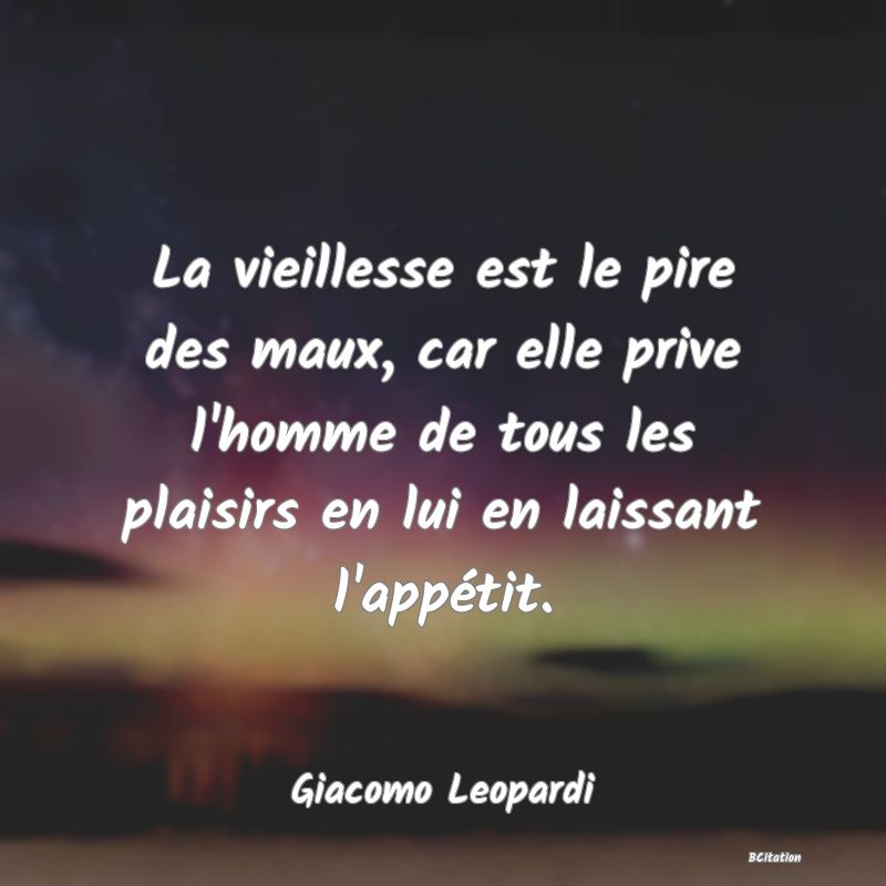 image de citation: La vieillesse est le pire des maux, car elle prive l'homme de tous les plaisirs en lui en laissant l'appétit.