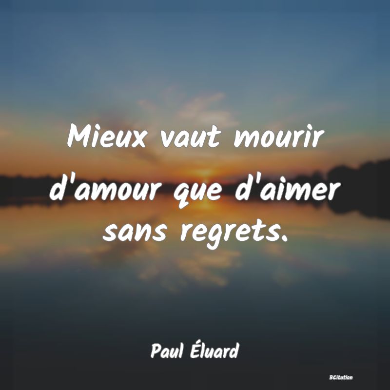 image de citation: Mieux vaut mourir d'amour que d'aimer sans regrets.