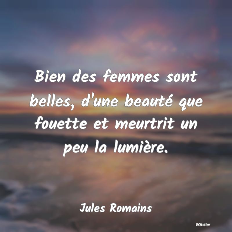 image de citation: Bien des femmes sont belles, d'une beauté que fouette et meurtrit un peu la lumière.