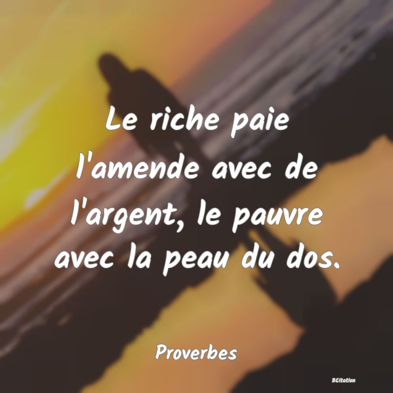 image de citation: Le riche paie l'amende avec de l'argent, le pauvre avec la peau du dos.