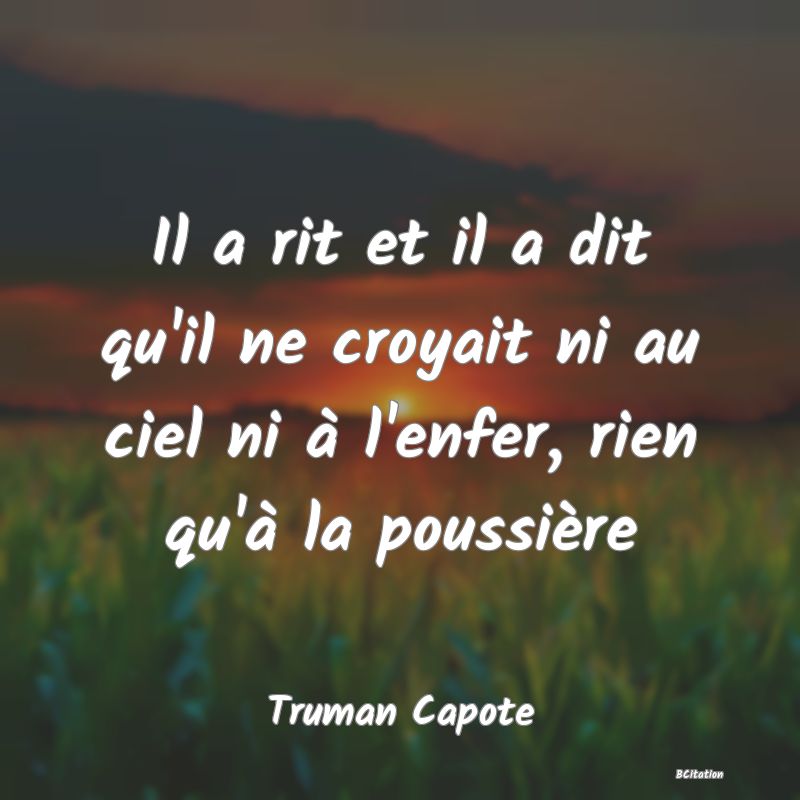 image de citation: Il a rit et il a dit qu'il ne croyait ni au ciel ni à l'enfer, rien qu'à la poussière