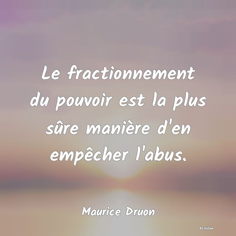 image de citation: Le fractionnement du pouvoir est la plus sûre manière d'en empêcher l'abus.