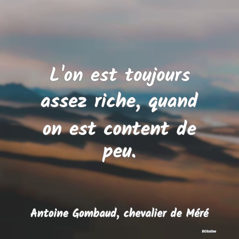 image de citation: L'on est toujours assez riche, quand on est content de peu.