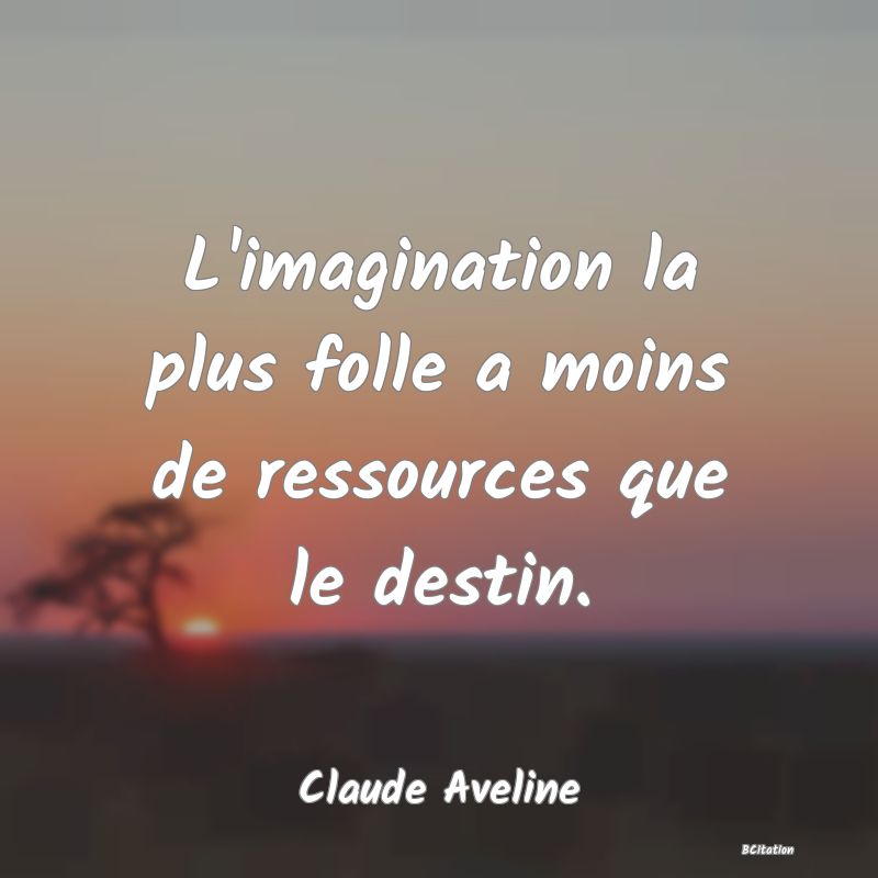 Belle Citation - L'imagination la plus folle a moins de ressources que le destin. - Claude Aveline