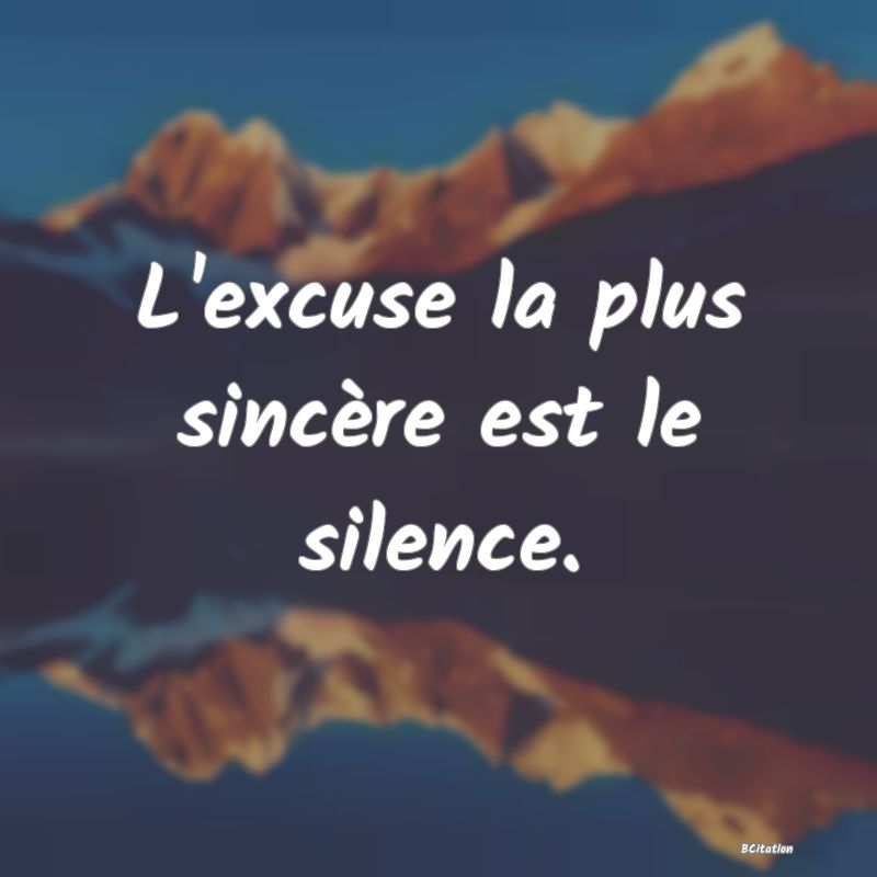 image de citation: L'excuse la plus sincère est le silence.
