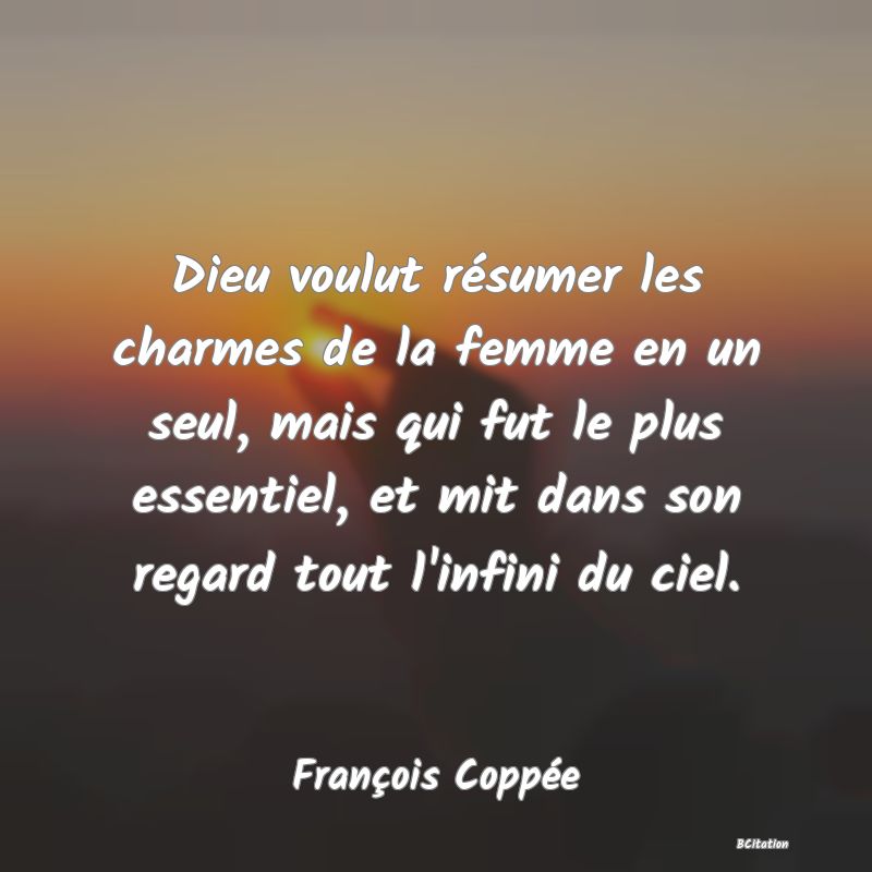 image de citation: Dieu voulut résumer les charmes de la femme en un seul, mais qui fut le plus essentiel, et mit dans son regard tout l'infini du ciel.