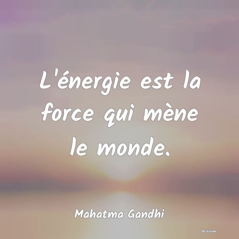 image de citation: L'énergie est la force qui mène le monde.