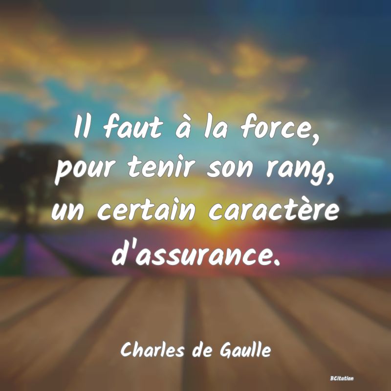 image de citation: Il faut à la force, pour tenir son rang, un certain caractère d'assurance.