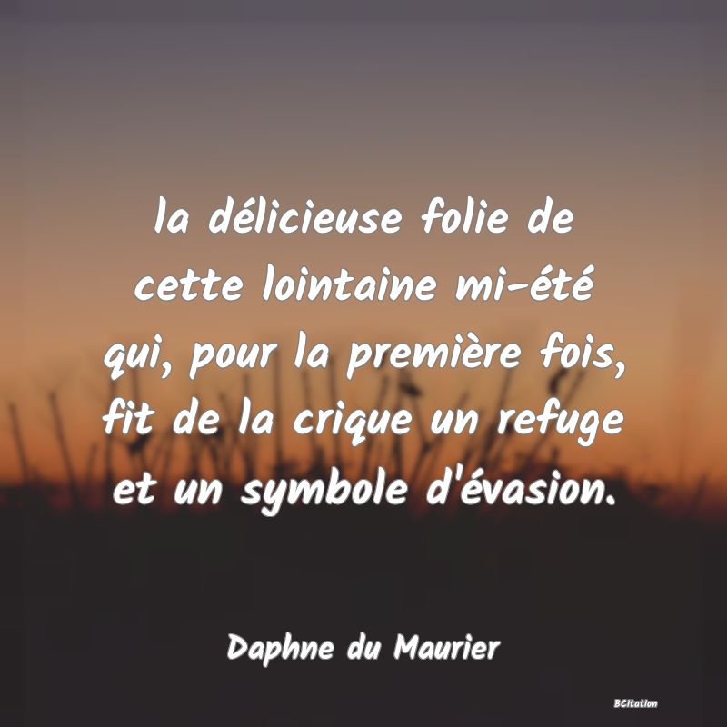 image de citation: la délicieuse folie de cette lointaine mi-été qui, pour la première fois, fit de la crique un refuge et un symbole d'évasion.