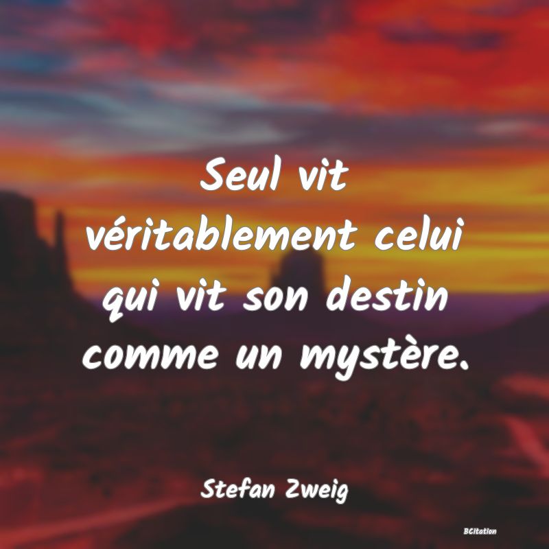 image de citation: Seul vit véritablement celui qui vit son destin comme un mystère.