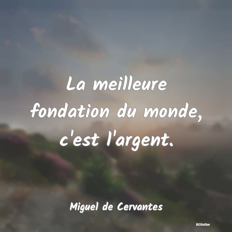 image de citation: La meilleure fondation du monde, c'est l'argent.