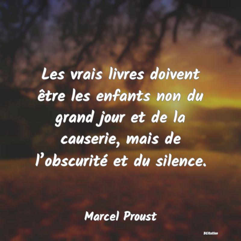 image de citation: Les vrais livres doivent être les enfants non du grand jour et de la causerie, mais de l’obscurité et du silence.