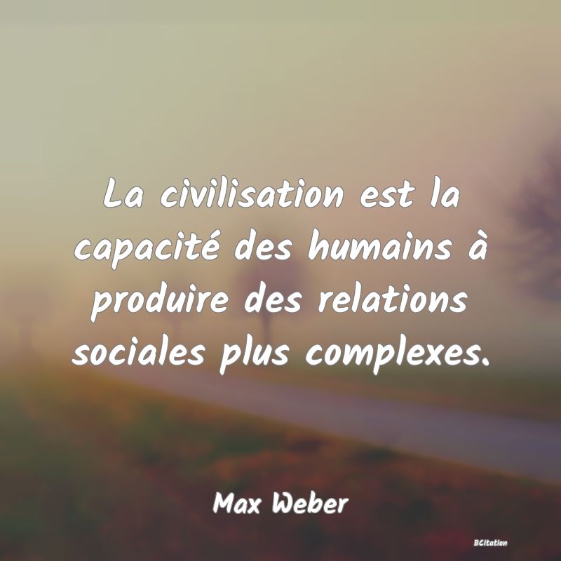 image de citation: La civilisation est la capacité des humains à produire des relations sociales plus complexes.