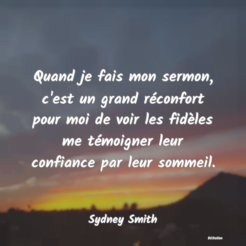 image de citation: Quand je fais mon sermon, c'est un grand réconfort pour moi de voir les fidèles me témoigner leur confiance par leur sommeil.