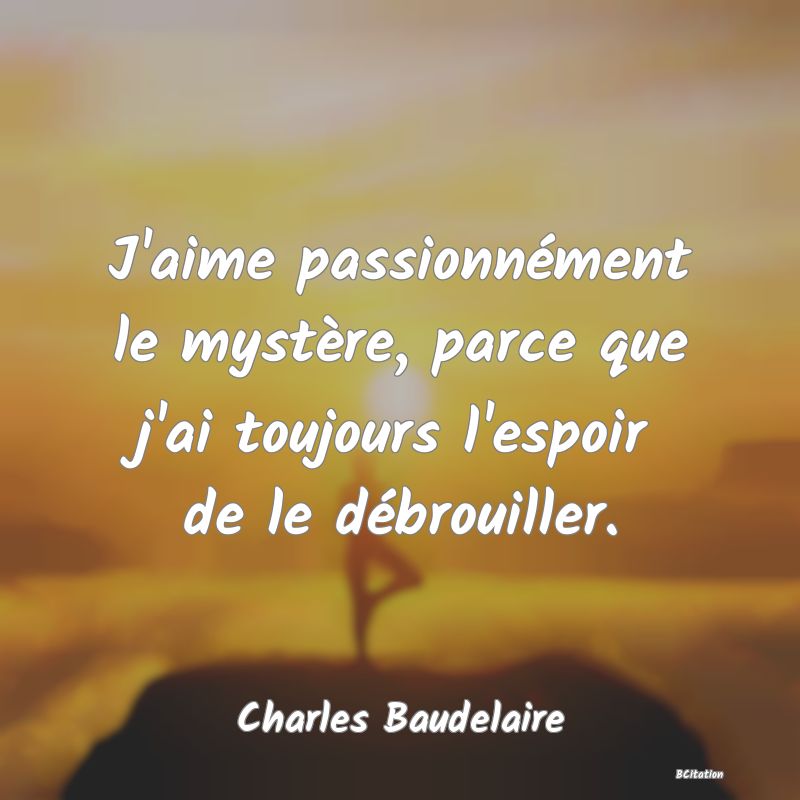 image de citation: J'aime passionnément le mystère, parce que j'ai toujours l'espoir de le débrouiller.