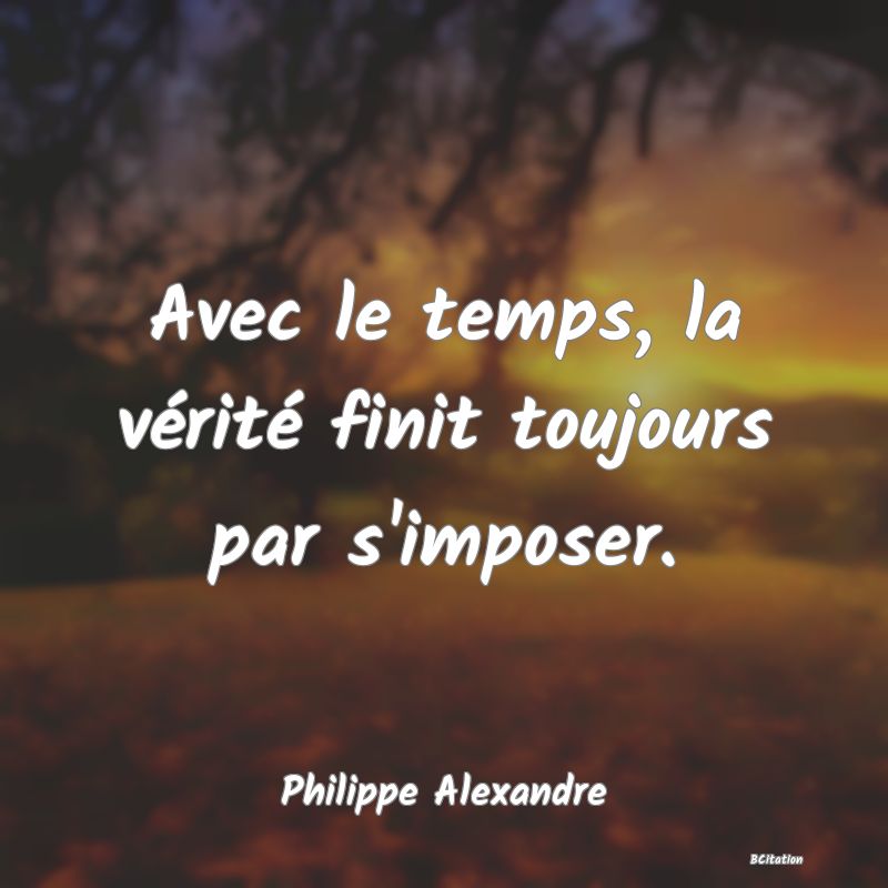 image de citation: Avec le temps, la vérité finit toujours par s'imposer.