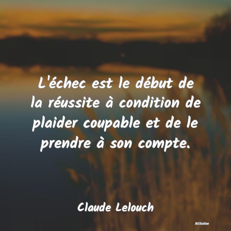 image de citation: L'échec est le début de la réussite à condition de plaider coupable et de le prendre à son compte.