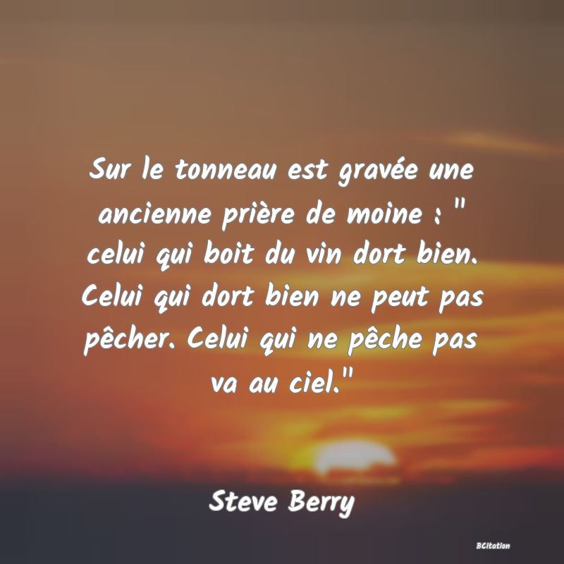 image de citation: Sur le tonneau est gravée une ancienne prière de moine :   celui qui boit du vin dort bien. Celui qui dort bien ne peut pas pêcher. Celui qui ne pêche pas va au ciel. 