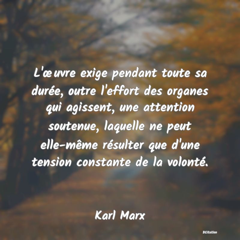 image de citation: L'œuvre exige pendant toute sa durée, outre l'effort des organes qui agissent, une attention soutenue, laquelle ne peut elle-même résulter que d'une tension constante de la volonté.