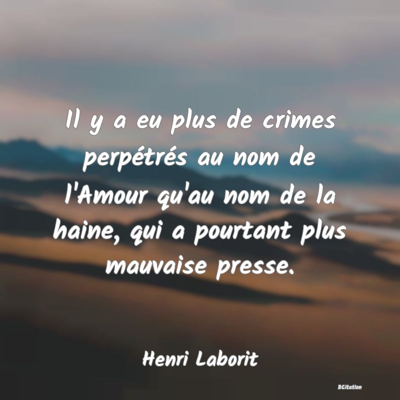 image de citation: Il y a eu plus de crimes perpétrés au nom de l'Amour qu'au nom de la haine, qui a pourtant plus mauvaise presse.